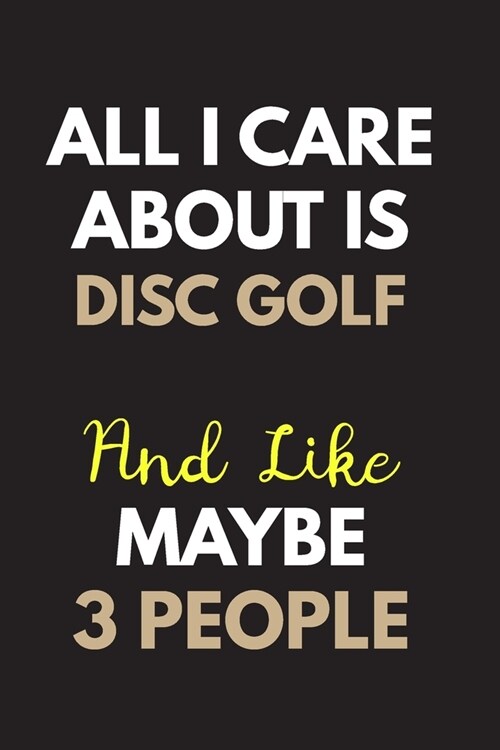 All I care about is Disc golf Notebook / Journal 6x9 Ruled Lined 120 Pages: for Disc golf Lover 6x9 notebook / journal 120 pages for daybook log workb (Paperback)