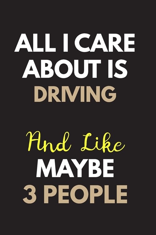 All I care about is Driving Notebook / Journal 6x9 Ruled Lined 120 Pages: for Driving Lover 6x9 notebook / journal 120 pages for daybook log workbook (Paperback)