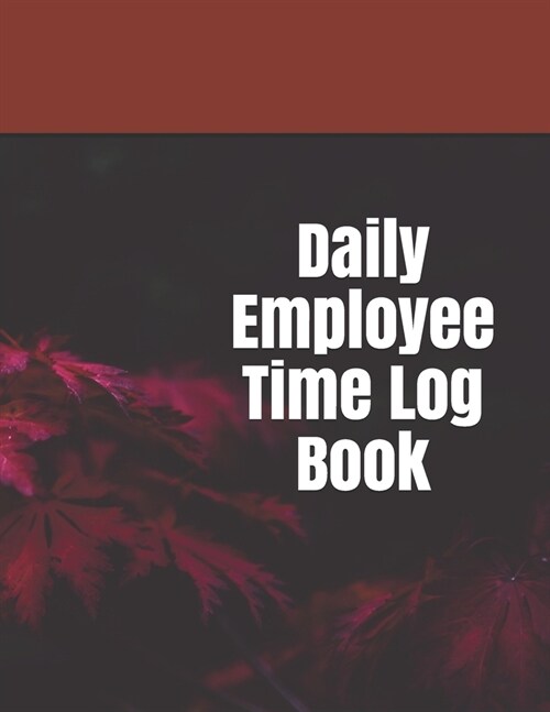 Daily Employee Time Log Book: Daily Timesheet Keeper - Work Hours Organizer - Employee Hour Tracker Notebook - Time Sheet Notebook - Employee Time T (Paperback)