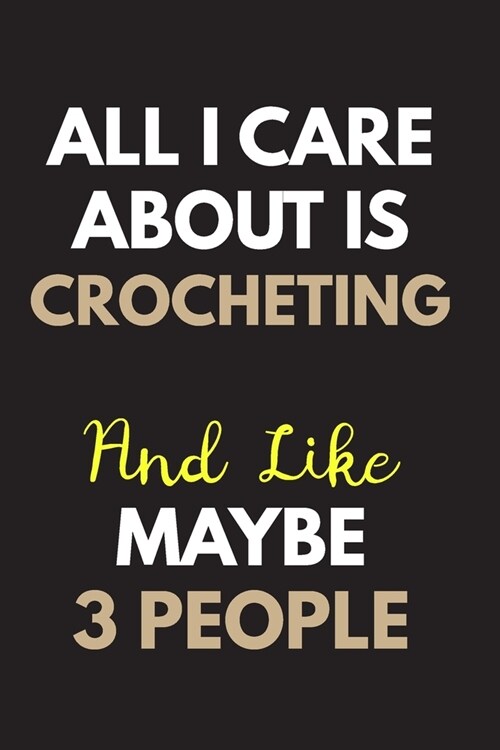 All I care about is Crocheting Notebook / Journal 6x9 Ruled Lined 120 Pages: for Crocheting Lover 6x9 notebook / journal 120 pages for daybook log wor (Paperback)