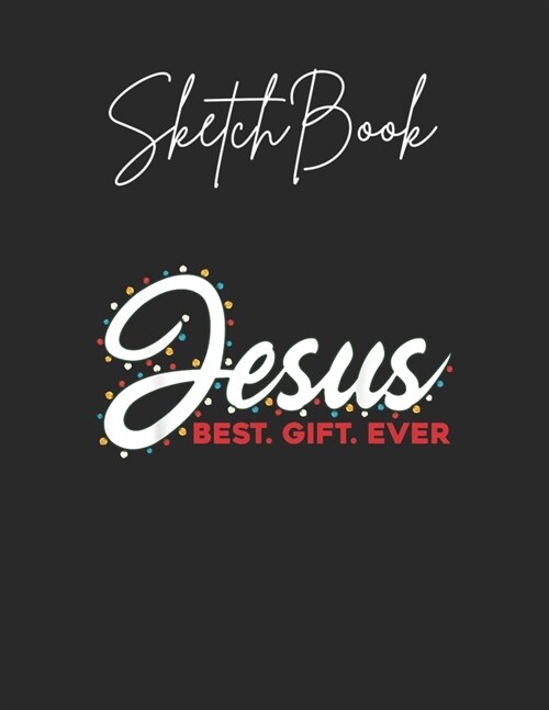 SketchBook: Jesus Best Gift Ever Christian Christmas Gifts Xmas Outfits Theme Marble Size Blank Sketch Book Journal Composition Bl (Paperback)