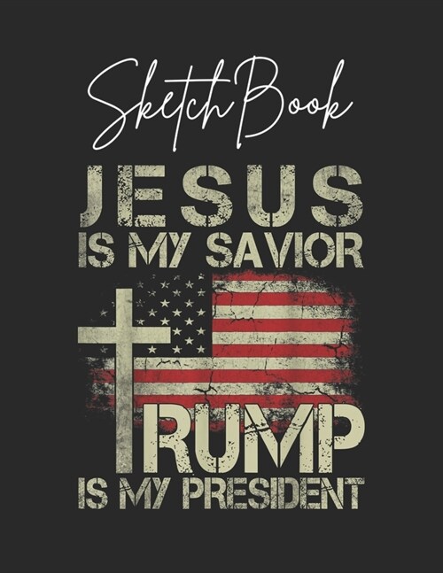 SketchBook: Jesus Is My Savior Trump Is My President Tee Trump 2020 Gift Theme Marble Size Blank Sketch Book Journal Composition B (Paperback)