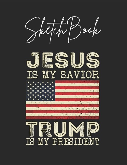 SketchBook: Jesus Is My Savior Trump Is My President Vintage American Theme Marble Size Blank Sketch Book Journal Composition Blan (Paperback)