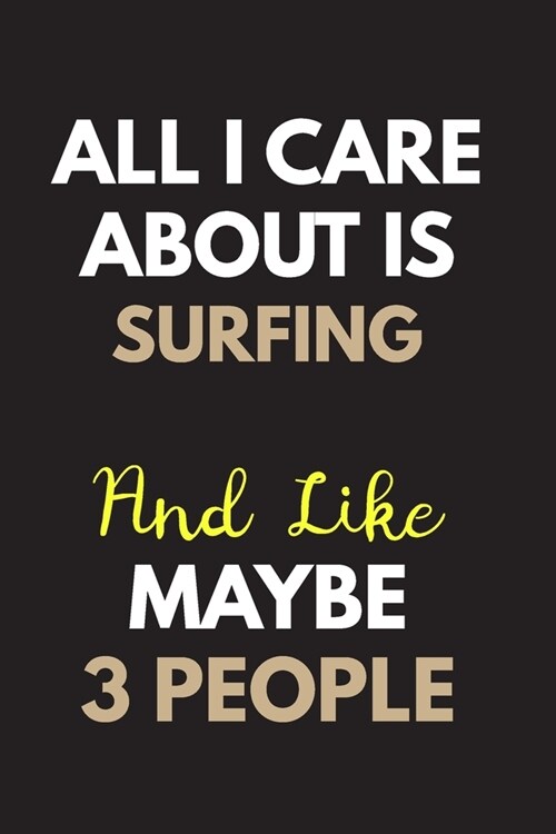 All I care about is Surfing Notebook / Journal 6x9 Ruled Lined 120 Pages: for Surfing Lover 6x9 notebook / journal 120 pages for daybook log workbook (Paperback)