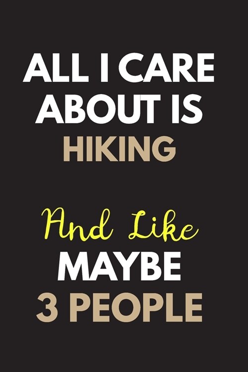 All I care about is Hiking Notebook / Journal 6x9 Ruled Lined 120 Pages: for Hiking Lover 6x9 notebook / journal 120 pages for daybook log workbook ex (Paperback)