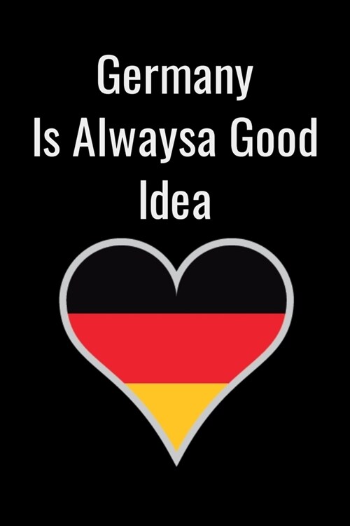 Germany Is Alwaysa Good Idea: 120 Blank Lined Page Notes Journal, College Ruled Composition Notebook, 6x9 Blank Line, .. Notebook For Women, Germany (Paperback)
