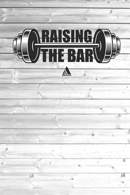 Avinu Athletics - Raising The Bar - Inspirational Fitness Quote - Motivational Lifting Weights Gym Saying Journal (Paperback)