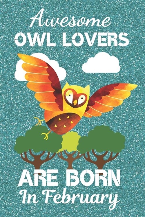 Awesome Owl Lovers Are Born In February: Owl gifts. This Owl Notebook or Owl Journal is 6x9in size with 110+ lined ruled pages, great for Birthdays & (Paperback)