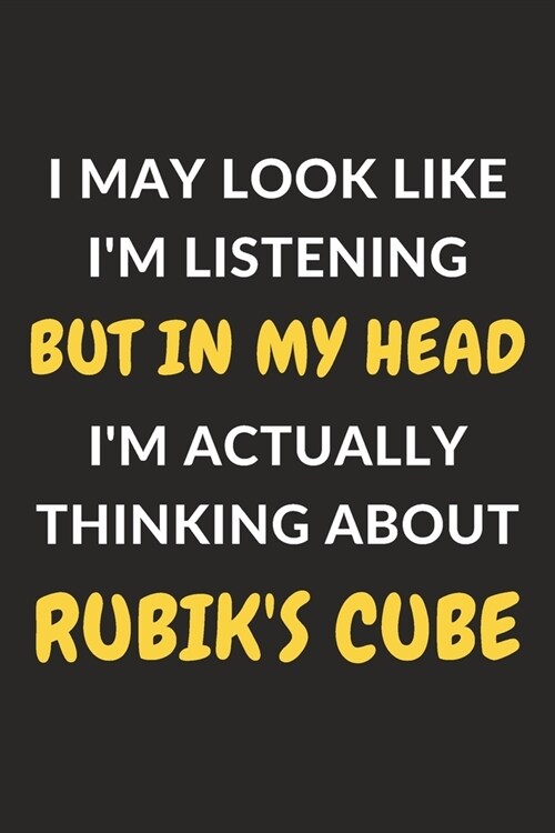 I May Look Like Im Listening But In My Head Im Actually Thinking About Rubiks Cube: Rubiks Cube Journal Notebook to Write Down Things, Take Notes, (Paperback)