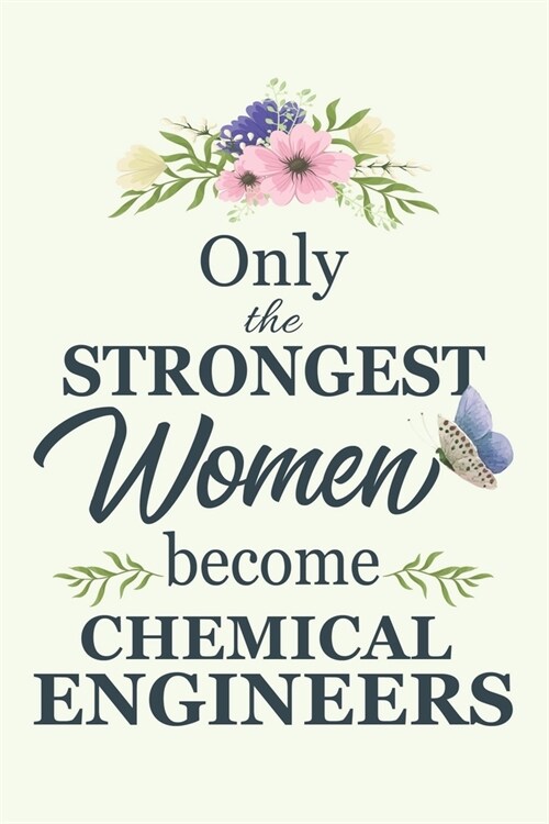 Only The Strongest Women Become Chemical Engineers: Notebook - Diary - Composition - 6x9 - 120 Pages - Cream Paper - Blank Lined Journal Gifts For Che (Paperback)