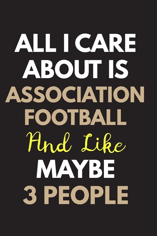 All I care about is Association football Notebook / Journal 6x9 Ruled Lined 120 Pages: for Association football Lover 6x9 notebook / journal 120 pages (Paperback)