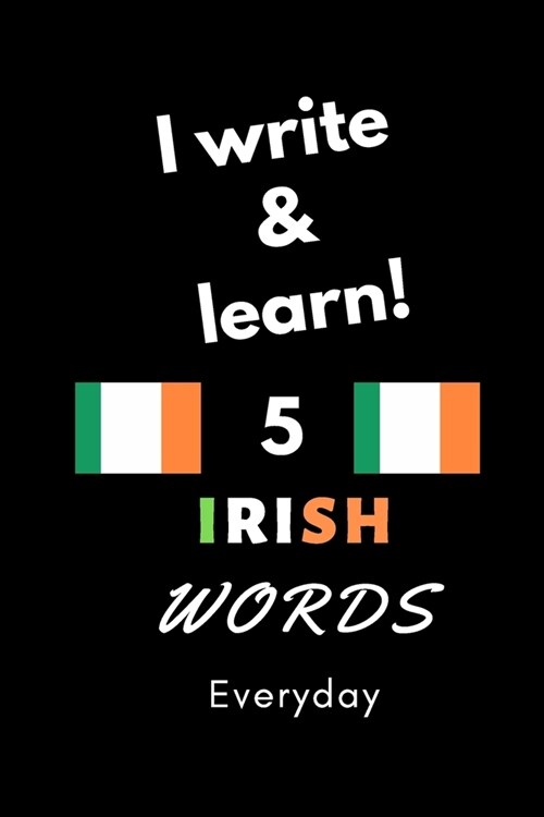 Notebook: I write and learn! 5 Irish words everyday, 6 x 9. 130 pages (Paperback)