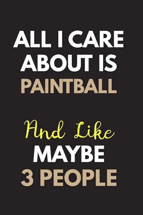 All I care about is Paintball Notebook / Journal 6x9 Ruled Lined 120 Pages: for Paintball Lover 6x9 notebook / journal 120 pages for daybook log workb (Paperback)