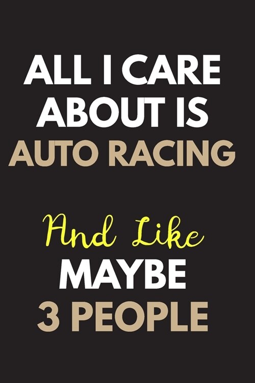 All I care about is Auto racing Notebook / Journal 6x9 Ruled Lined 120 Pages: for Auto racing Lover 6x9 notebook / journal 120 pages for daybook log w (Paperback)