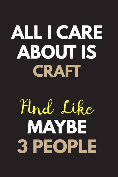 All I care about is Craft Notebook / Journal 6x9 Ruled Lined 120 Pages: for Craft Lover 6x9 notebook / journal 120 pages for daybook log workbook exer (Paperback)