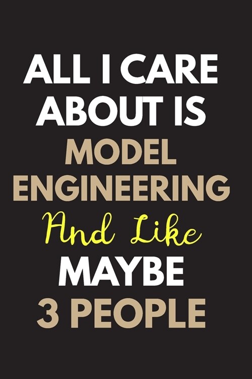 All I care about is Model engineering Notebook / Journal 6x9 Ruled Lined 120 Pages: for Model engineering Lover 6x9 notebook / journal 120 pages for d (Paperback)