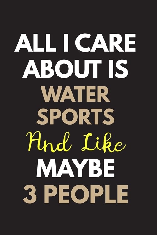 All I care about is Water sports Notebook / Journal 6x9 Ruled Lined 120 Pages: for Water sports Lover 6x9 notebook / journal 120 pages for daybook log (Paperback)