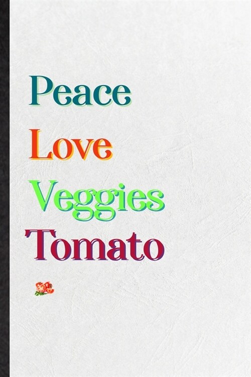 Peace Love Veggies Tomato: Practical Blank Lined Notebook/ Journal For Healthy Vegetable, On Diet Keep Fitness, Inspirational Saying Unique Speci (Paperback)