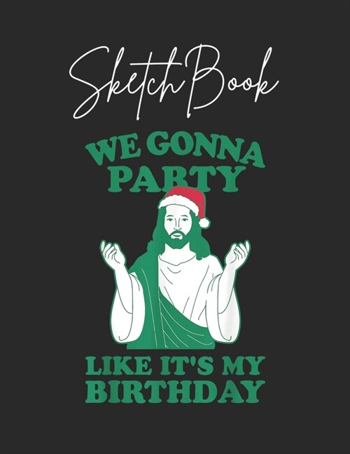 SketchBook: We Gonna Party Like Its My Birthday Jesus 1 Theme Marble Size Blank Sketch Book Journal Composition Blank Pages Rule U (Paperback)