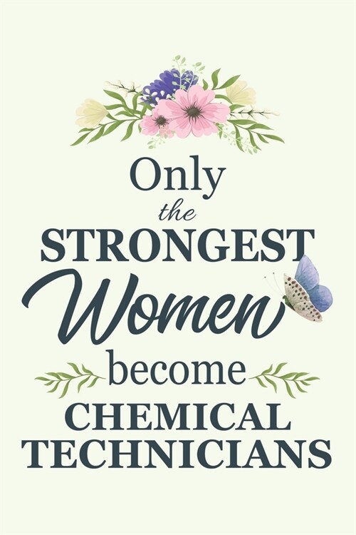 Only The Strongest Women Become Chemical Technicians: Notebook - Diary - Composition - 6x9 - 120 Pages - Cream Paper - Blank Lined Journal Gifts For C (Paperback)
