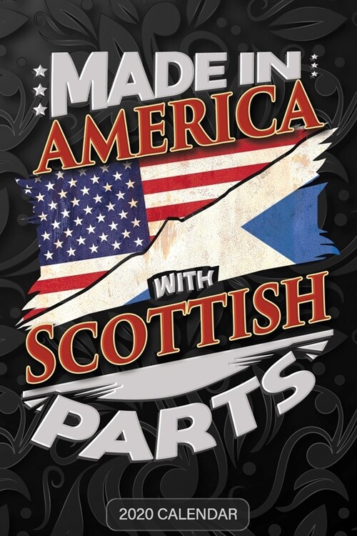 Made In America With Scottish Parts: Scottish 2020 Calender Gift For Scottish With there Heritage And Roots From Scotland (Paperback)