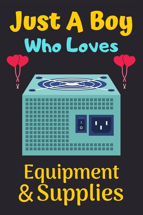 Just A Boy Who Loves Equipment & Supplies: A Super Cute Equipment & Supplies notebook journal or dairy - Equipment & Supplies lovers gift for boys - E (Paperback)