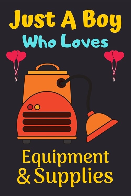 Just A Boy Who Loves Equipment & Supplies: A Super Cute Equipment & Supplies notebook journal or dairy - Equipment & Supplies lovers gift for boys - E (Paperback)
