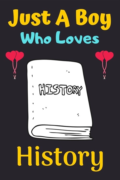 Just A Boy Who Loves History: A Super Cute History notebook journal or dairy - History lovers gift for boys - History lovers Lined Notebook Journal (Paperback)