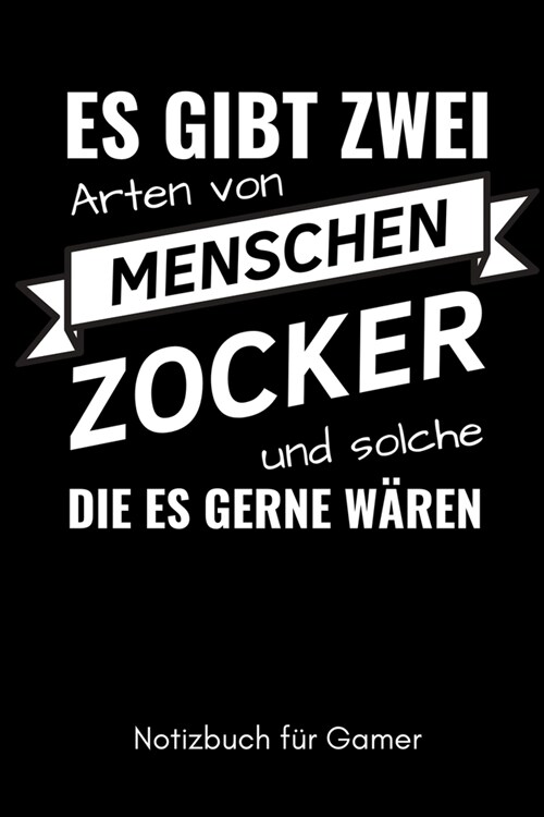 Es Gibt Zwei Arten Von Menschen Zocker Und Solche Die Es Gerne W?en Notizbuch F? Gamer: A5 Notizbuch TAGEBUCH - Gaming Buch - Geschenke f? Zocker - (Paperback)