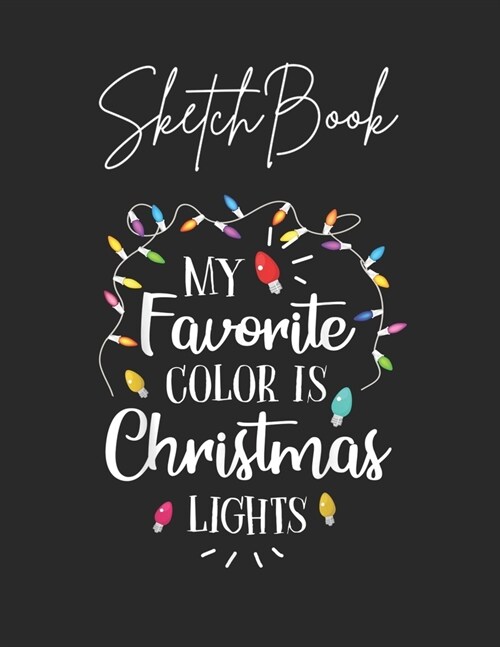 SketchBook: My Favorite Color Is Christmas Lights Funny Theme Marble Size Blank Sketch Book Journal Composition Blank Pages Rule U (Paperback)