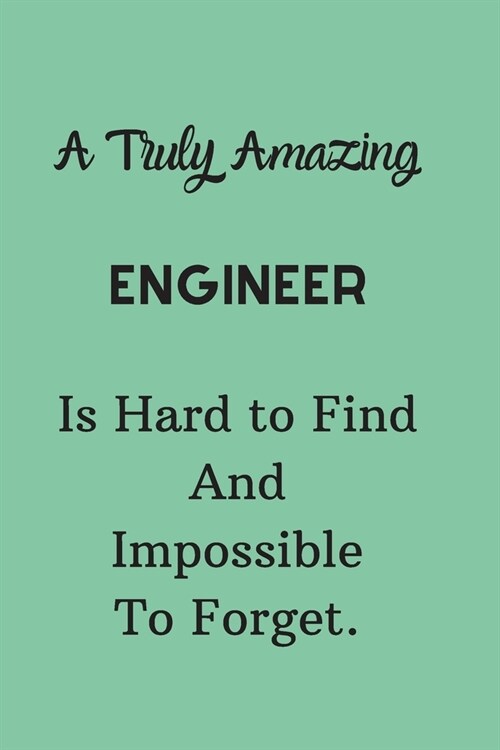 A Truly Amazing Engineer Is Hard To Find And Impossible To Forget: Lined Notebook / Journal Perfect Leaving And Appreciation Gift (Paperback)