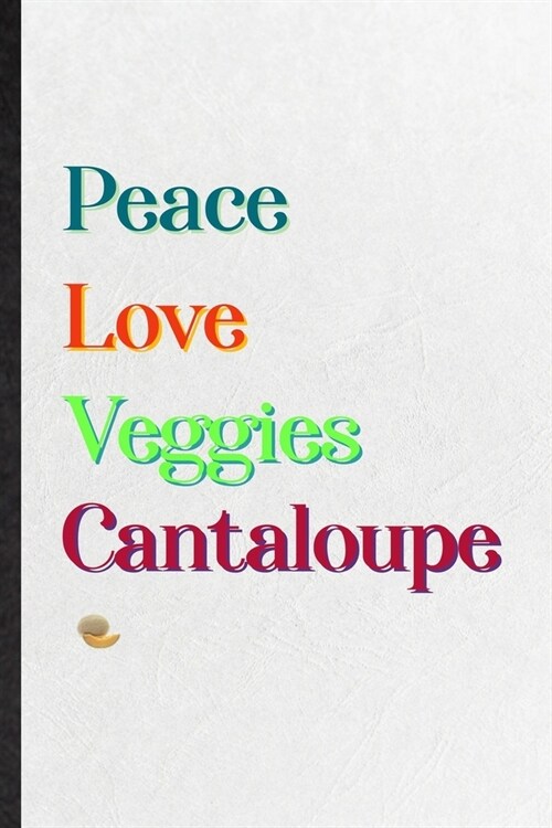 Peace Love Veggies Cantaloupe: Blank Practical Healthy Fruit Lined Notebook/ Journal For On Diet Keep Fitness, Inspirational Saying Unique Special Bi (Paperback)