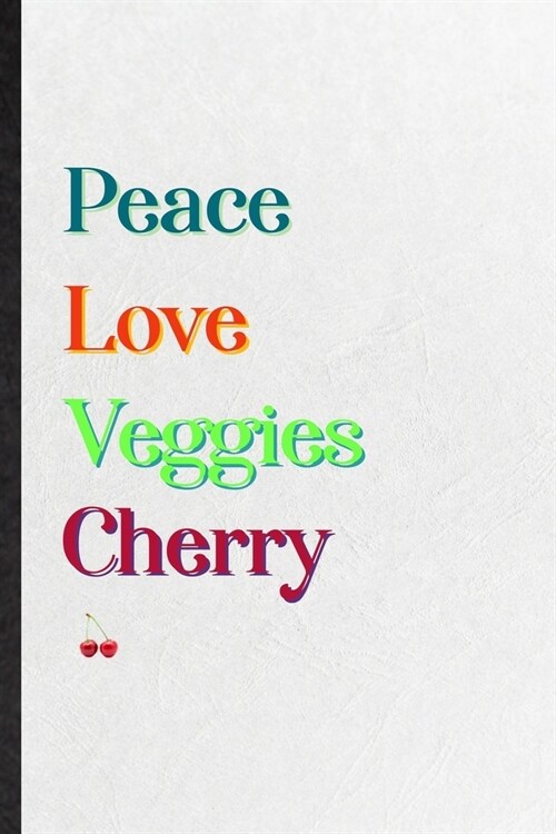 Peace Love Veggies Cherry: Practical Blank Lined Notebook/ Journal For Nutritious Fruit, Weight Loss Keep Fit, Inspirational Saying Unique Specia (Paperback)