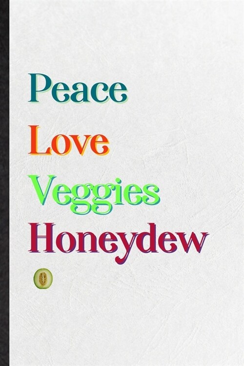 Peace Love Veggies Honeydew: Blank Practical Healthy Fruit Lined Notebook/ Journal For On Diet Keep Fitness, Inspirational Saying Unique Special Bi (Paperback)