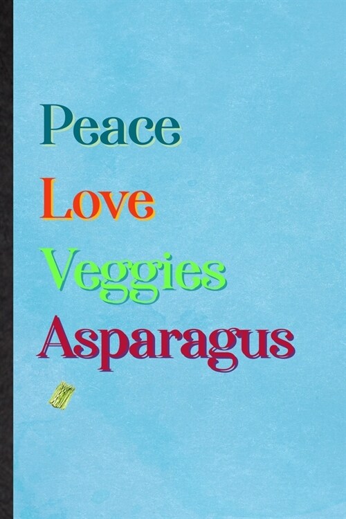 Peace Love Veggies Asparagus: Lined Notebook For Nutritious Vegetable. Ruled Journal For On Diet Keep Fitness. Unique Student Teacher Blank Composit (Paperback)