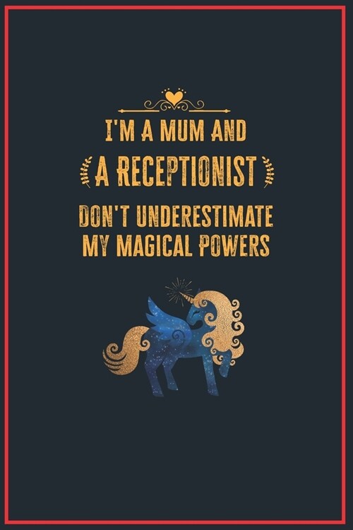 Im a Mum and a Receptionist Dont Underestimate My Magical Powers: Lined Notebook for Perfect Receptionist Gifts - 6 X 9 Format 110 Pages (Paperback)