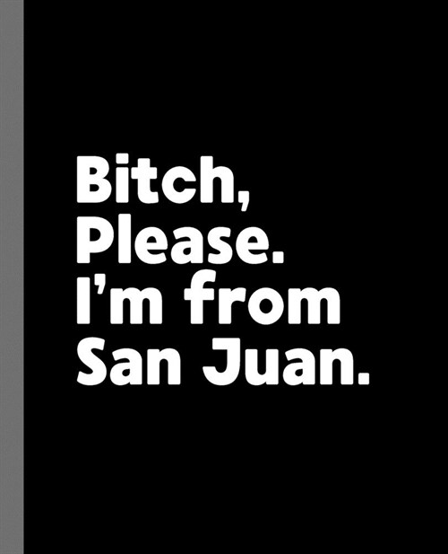 Bitch, Please. Im From San Juan.: A Vulgar Adult Composition Book for a Native San Juan, Puerto Rico PR Resident (Paperback)