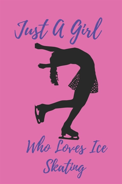 Just A Girl Who Loves Ice Skating: Notebook Journal Gifts for Women, Girls and Kids (Paperback)