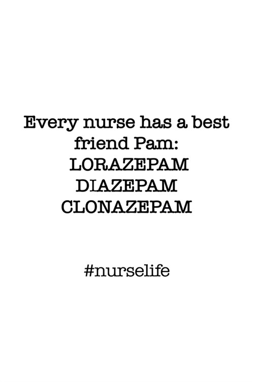 #Nurselife Every nurse has a best friend Pam: Lorazepam, Diazepam, Clonazepam. Funny Nursing Student Nurse Composition Notebook Back to School 6 x 9 I (Paperback)