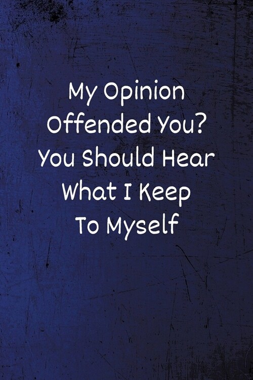 My Opinion Offended You? You Should Hear What I Keep to Myself: Funny Notebook - Lined Blank Notebook/Journal (Paperback)