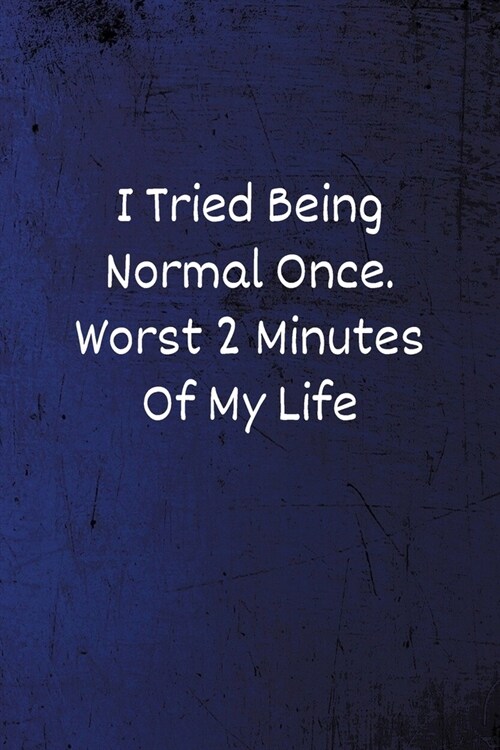 I Tried Being Normal Once. Worst 2 Minutes Of My Life: Funny Notebook - Lined Blank Notebook/Journal (Paperback)