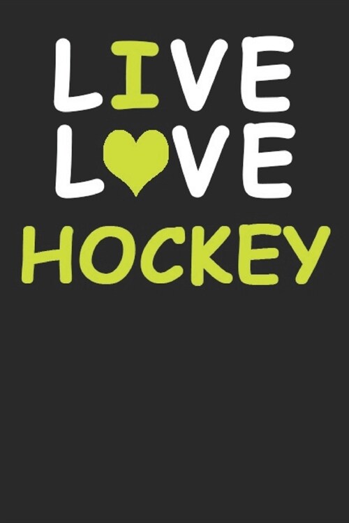 Live Love Hockey Journal: Funny Cute Gift For Hockey Lovers - Fan Notebook: Blank Lined Journals - 120 Pages - 6 x 9 Inch - Notebook - Paperback (Paperback)