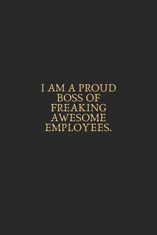Iam A Proud Boss Of Freaking Awesome Employees: 6X9 Lined Notebook, 120 Pages, Funny And Sarcastic Humour Journal, Perfect For Gift: Iam A Proud Boss (Paperback)