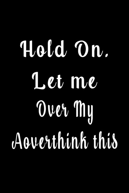 Hold On. Let me overthink this (Quote Journal, Funny Book of Quotes, Coffee Table Books): Journal 6 x 9, 120 Page Blank Lined Paperback Journal/Notebo (Paperback)