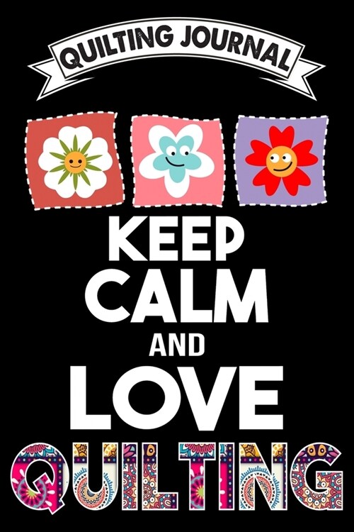 Quilting Journal: Keep Calm And Love Quilting: Funny Quilting Project Journal Gifts. Best Quilting Project Journal Notebook for Quilters (Paperback)