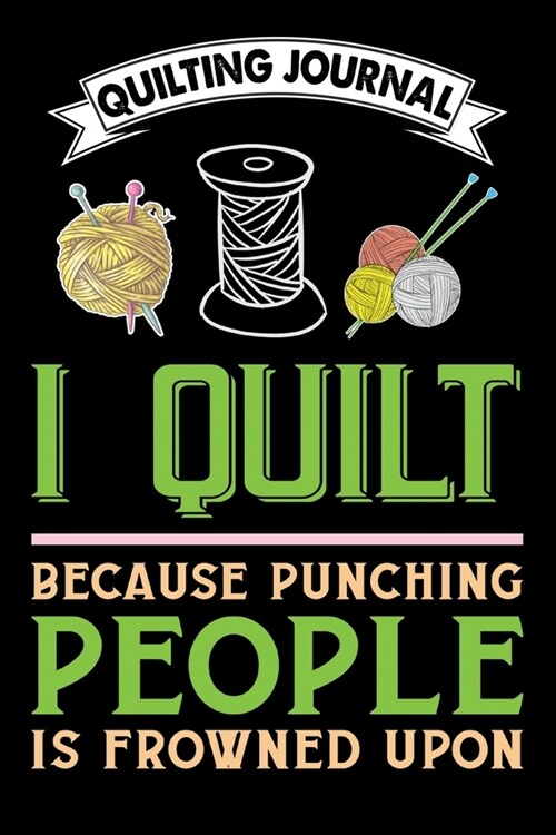 Quilting Journal: i quilt because punching people: Funny Quilting Project Journal Gifts. Best Quilting Project Journal Notebook for Quil (Paperback)