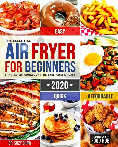 The Essential Air Fryer Cookbook for Beginners #2020: 5-Ingredient Affordable, Quick & Easy Budget Friendly Recipes - Fry, Bake, Grill & Roast Most Wa (Paperback)