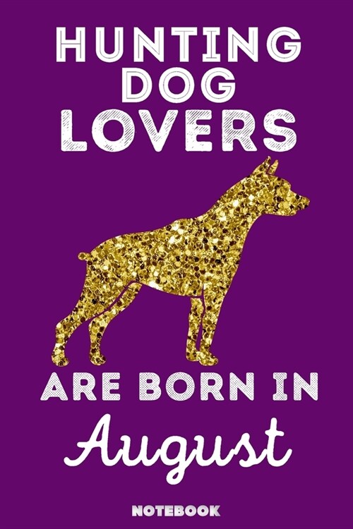 Hunting Dog Lovers Are Born In August: 120 Pages, 6x9, Soft Cover, Matte Finish, Lined Hunting Dog Journal, Funny Hunting Dog Notebook for Women, Gift (Paperback)