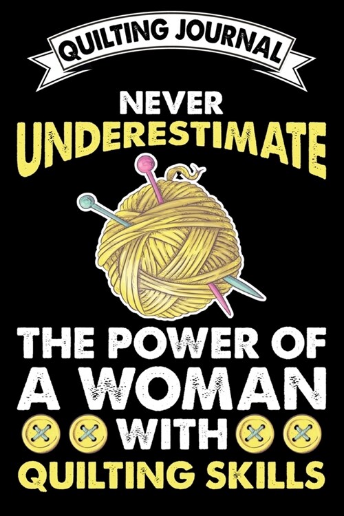 Quilting Journal: Never underestimate the power of a woman: Funny Quilting Project Journal Gifts. Best Quilting Project Journal Notebook (Paperback)