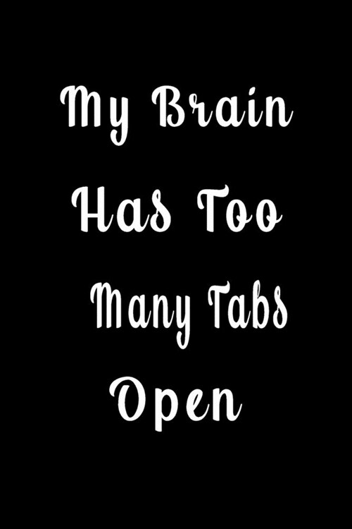 My brain Has too Many Tabs Open (Quote Journal, Funny Book of Quotes, Coffee Table Books): Journal 6 x 9, 120 Page Blank Lined Paperback Journal/Noteb (Paperback)